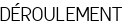 DÉROULEMENT