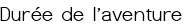 Durée de l'aventure
