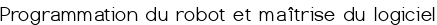 Programmation du robot et maîtrise du logiciel