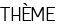 THÈME