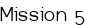 Mission 5